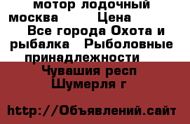 мотор лодочный москва-25.  › Цена ­ 10 000 - Все города Охота и рыбалка » Рыболовные принадлежности   . Чувашия респ.,Шумерля г.
